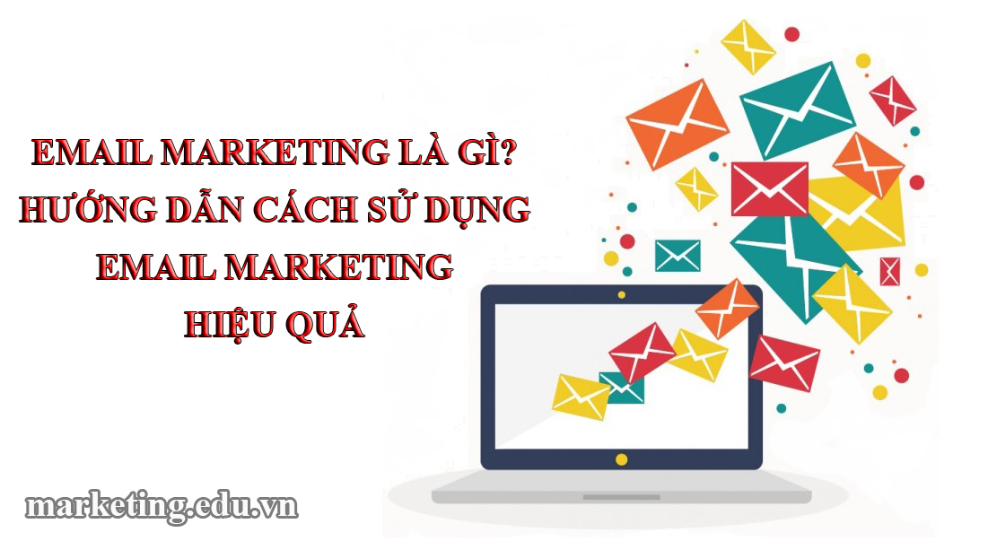 Email marketing là gì? Hướng dẫn cách sử dụng Email marketing hiệu quả