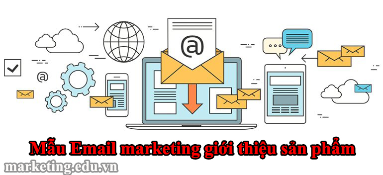 Những mẫu Email marketing giới thiệu sản phẩm 99% khách hàng sẽ mở thư