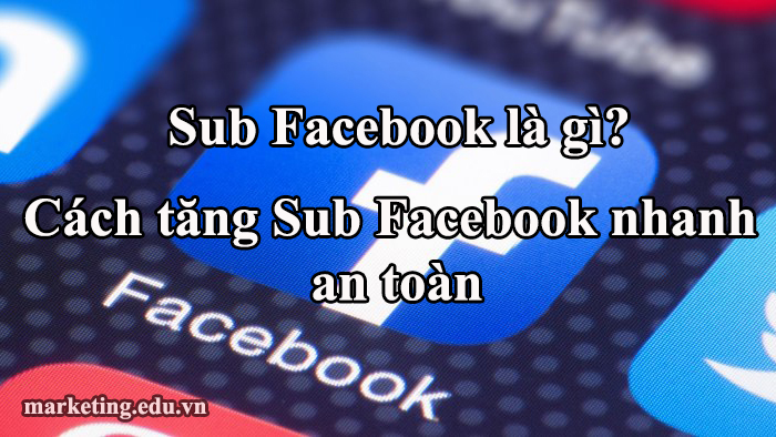 Sub Facebook là gì? Cách tăng Sub Facebook nhanh, an toàn