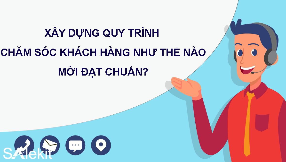 Xây dựng quy trình chăm sóc khách hàng như thế nào mới đạt chuẩn?